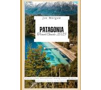 Patagonia Travel Guide 2025: "Explore Iconic Destinations, Hiking Trails, Wildlife, and Scenic Drives in Patagonia "