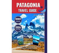 PATAGONIA TRAVEL GUIDE 2026: Your trusted companion for exploring the world, connecting with people, and cherishing every journey