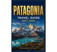 Patagonia Travel Guide 2027-2028: Insider Tips, Itineraries, and Experiences for first-timers, family and solo travelers (The Ultimate Travel Guide Series 2027-2028 edition)