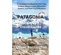PATAGONIA Travel Guide: A Complete Handbook for First Time Visitors, Nature Lovers, Adventure Seekers, and Road Trip Enthusiasts
