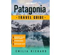 PATAGONIA TRAVEL GUIDE: Detailed Itineraries for Argentina & Chile’s Natural Wonders, Glacier Adventures, and Torres del Paine on Any Budget