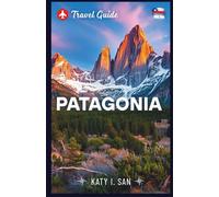 Patagonia Travel Guide: Exploring the Wild, hiking, trekking Wonders of Argentina and Chile’s Beautiful Paradise