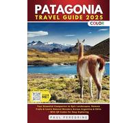 Patagonia Travel Guide: Your Essential Companion to Epic Landscapes, Remote Trails & Iconic Natural Wonders Across Argentina & Chile (FULL COLOR)