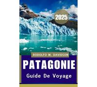 PATAGONIE GUIDE DE VOYAGE 2025: Culture, faune, aventure et au-delà"