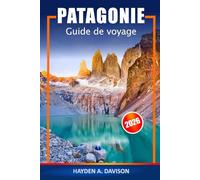 Patagonie Guide de voyage 2026: Explorez les merveilles de l'Argentine et du Chili, les choses à faire, les paysages majestueux, l'aventure, la nature et la faune en Amérique du Sud