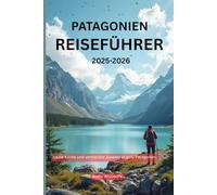 Patagonien Reiseführer 2025-2026: lokale Küche und versteckte Juwelen in ganz Patagonien.
