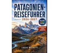 PATAGONIEN REISEFÜHRER 2026-2027: Planung von Routen, Budgets und Reisezeiten in der chilenischen und argentinischen Patagonien