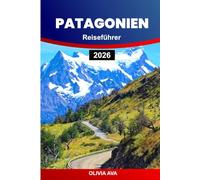 PATAGONIEN REISEFÜHRER 2026: Erkunde ungezähmte Wildnis, hoch aufragende Gletscher, eine reiche Tierwelt, abgelegene Pfade, charmante Dörfer und atemberaubende landschaftliche Abenteuer.