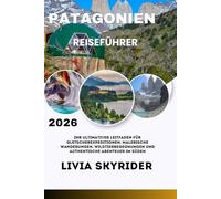 Patagonien Reiseführer 2026: Ihr ultimativer Leitfaden für Gletscherexpeditionen, malerische Wanderungen, Wildtierbegegnungen und authentische Abenteuer im Süden
