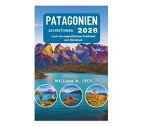 PATAGONIEN REISEFÜHRER 2026: Land von majestätischer Schönheit und Abenteuer