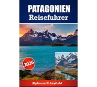 Patagonien Reiseführer 2026: Wo Berge auf den Himmel treffen und Abenteuer beginnen