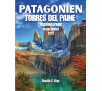 Patagonien Torres del Paine Nationalpark Reiseführer 2025: W- und O-Rundwege durch Chiles majestätische Berglandschaften