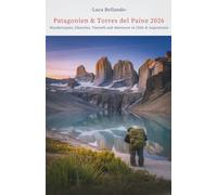Patagonien & Torres del Paine Reiseführer 2026: Wanderrouten, Gletscher, Tierwelt und Abenteuer in Chile & Argentinien