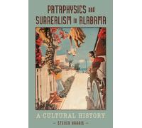 Pataphysics and Surrealism in Alabama : A Cultural History