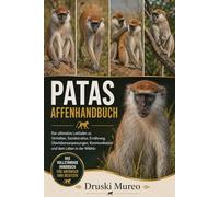 PATAS-AFFENHANDBUCH: Der ultimative Leitfaden zu Verhalten, Sozialstruktur, Ernährung, Überlebensanpassungen, Kommunikation und dem Leben in der Wildnis