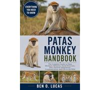 PATAS MONKEY HANDBOOK: The Complete Guide to Patas Monkeys: Behavior, Social Structure, Diet, Survival Adaptations, Communication, and Life in the Wild