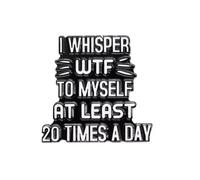 Patch Nation I Whisper WTF To Myself at Least 20 Times a Day Metal Pin Badge Brooch