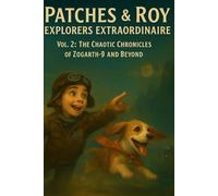 PATCHES & Roy Explorers Extraordinaire: Volume 2: “The Chaotic Chronicles of Zogarth-9 and Beyond”