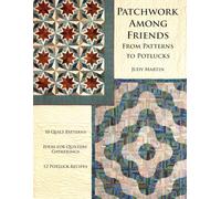 Patchwork Among Friends: From Patterns to Potlucks, 10 Quilt Patterns, Ideas for Quilters' Gatherings, 12 Potluck Recipes