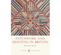 Patchwork and Quilting in Britain: 743 (Shire Library)