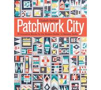 Patchwork City: 75 Innovative Blocks for the Modern Quilter + 6 Sampler Quilts