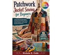 Patchwork Jacket Sewing for Beginners: A Visual Step-by-Step Guide to Mastering Scrap Piecing, Reading Garment Patterns, and Creating Beautiful Wearable Art | Video Tutorials Included