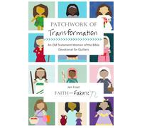 Patchwork of Transformation: An Old Testament Women of the Bible Devotional for Quilters (Patchwork Devotionals for Quilters)