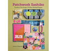 Patchwork Sashiko : Transform Your Scraps | 14 Slow-Stitched Projects