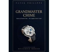 Patek Philippe Grandmaster Chime: Mastery of Sound & Time - The Complete Owner's Guide