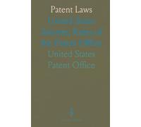 Patent Laws: United States Statutes; Rules of the Patent Office
