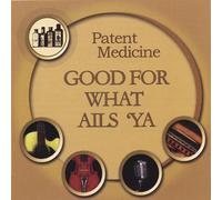Patent Medicine - Good for What Ails 'Ya