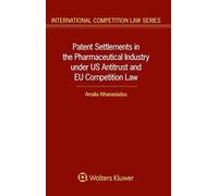 Patent Settlements in the Pharmaceutical Industry under US Antitrust and EU Competition Law (International Competition Law, 75)