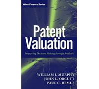 Patent Valuation - Improving Decision Making through Analysis - Wiley Finance 571