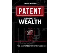 Patent Your Way To Wealth: THE COMPLETE INVENTOR'S WORKВOOK