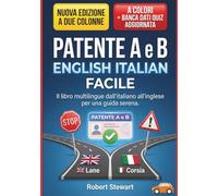Patente A e B English Italian Facile: Il libro multilingue dall'italiano all'inglese per una guida serena: Versione a Colori Con Banca Dati Quiz Aggiornata. Nuova Edizione a Due Colonne!