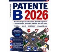 Patente B 2026: Manuale con Quiz, Schemi a Colori, Domande Aggiornate e Simulazioni per Prepararti all’Esame di Scuola Guida