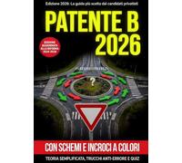 Patente B 2026: Manuale Teorico-Pratico con Schemi e Incroci a Colori | Quiz Aggiornati e Strategie Anti-Errore per Superare l'Esame al Primo Tentativo