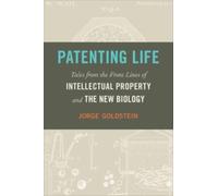 Patenting Life : Tales from the Front Lines of Intellectual Property and the New Biology