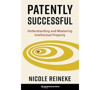 Patently Successful: Understanding and Mastering Intellectual Property (Columbia Business School Publishing)