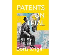 PATENTS ON TRIAL: Rethinking Intellectual Property (Business and Professional Development)