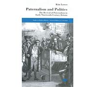 Paternalism and Politics: The Revival of Paternalism in early Nineteenth-Century Britain (Studies in Modern History)