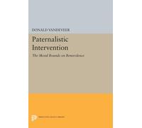 Paternalistic Intervention : The Moral Bounds on Benevolence