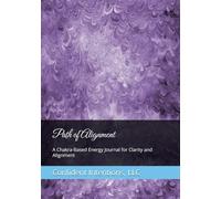 Path of Alignment: A Chakra-Based Energy Journal for Clarity and Alignment