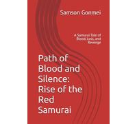 Path of Blood and Silence: Rise of the Red Samurai: A Samurai Tale of Blood, Loss, and Revenge
