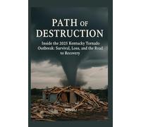 PATH OF DESTRUCTION: Inside the 2025 Kentucky Tornado Outbreak: Survival, Loss, and the Road to Recovery