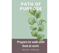 Path of Purpose: Prayers to Walk with God at Work (The Creative Prayer Garden)