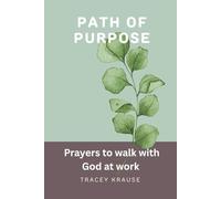 Path of Purpose: Prayers to Walk with God at Work (The Creative Prayer Garden)