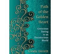 Path of the Golden Heart: Conscious Dating in an Unconscious World