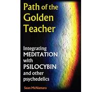 Path of the Golden Teacher Integrating MEDITATION with PSILOCYBIN and other psychedelics