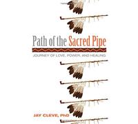 Path of the Sacred Pipe: Journey of Love, Power, and Healing by Jay Cleve PhD (2012-11-27)